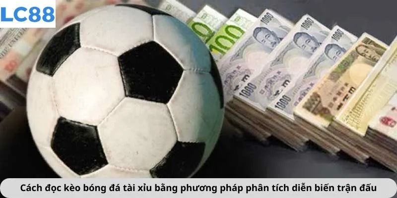 Cách đọc kèo bóng đá tài xỉu bằng phương pháp phân tích diễn biến trận đấu