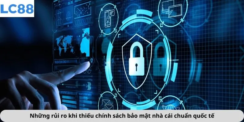 Những rủi ro khi thiếu chính sách bảo mật nhà cái chuẩn quốc tế