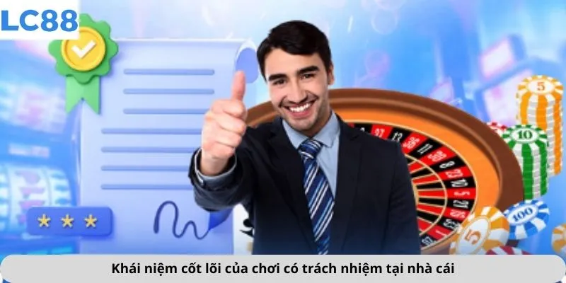 Khái niệm cốt lõi của chơi có trách nhiệm tại nhà cái