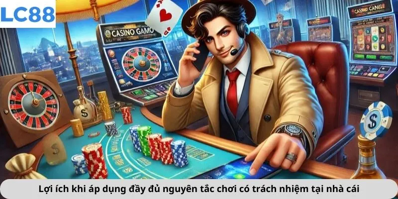 Lợi ích khi áp dụng đầy đủ nguyên tắc chơi có trách nhiệm tại nhà cái