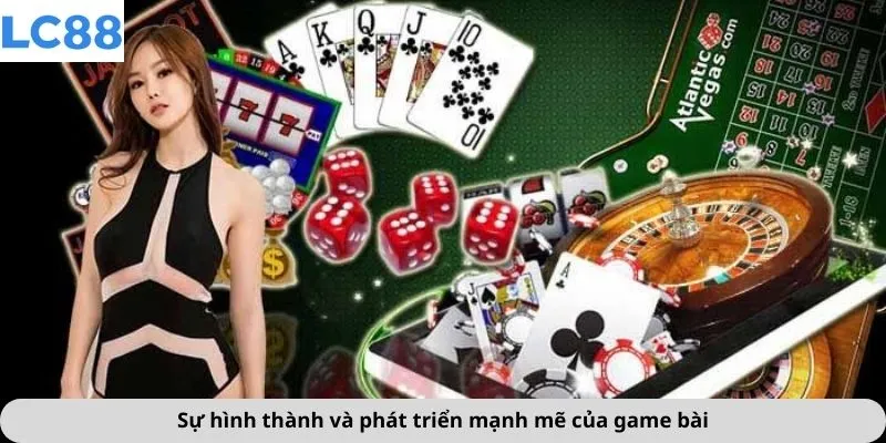 Sự hình thành và phát triển mạnh mẽ của game bài
